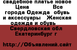 свадебное платье новое › Цена ­ 10 000 - Все города Одежда, обувь и аксессуары » Женская одежда и обувь   . Свердловская обл.,Екатеринбург г.